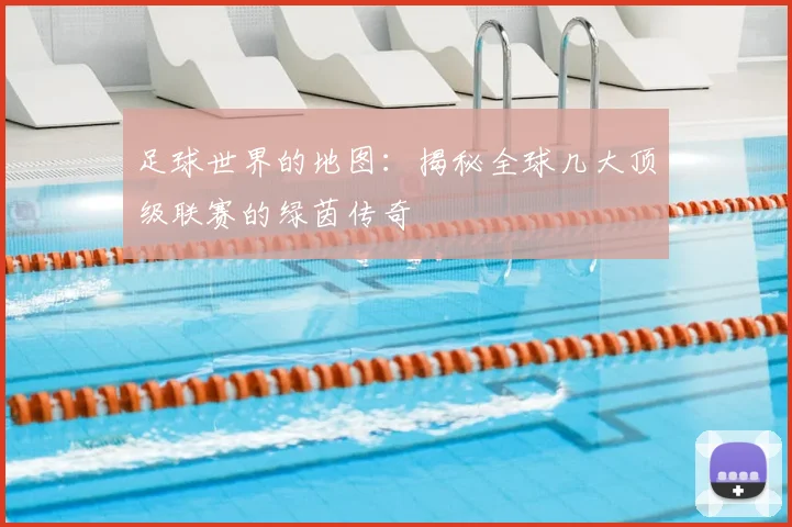 足球世界的地图:揭秘全球几大顶级联赛的绿茵传奇